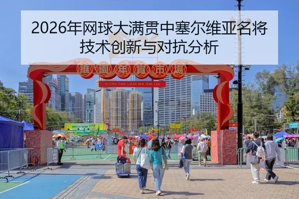 2026年网球大满贯中塞尔维亚名将技术创新与对抗分析